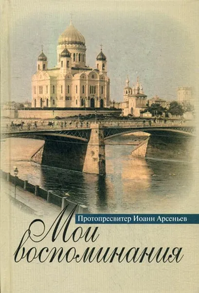 Обложка книги Протопресвитер Иоанн Арсеньев. Мои воспоминания, Протопресвитер Иоанн Арсеньев