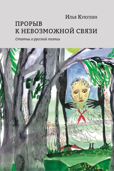 Обложка книги Прорыв к невозможной связи. Статьи о русской поэзии, Илья Кукулин