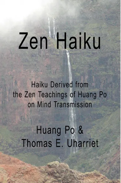 Обложка книги Zen Haiku. Haiku derived from the Zen Teachings of Huang Po on Mind Transmission, Huang Po & Thomas E. Uharriet