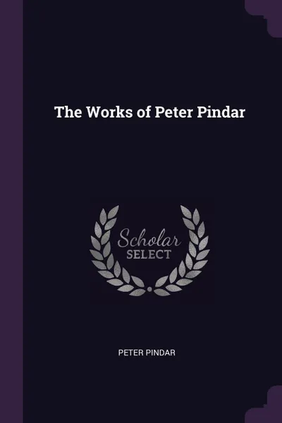 Обложка книги The Works of Peter Pindar, Peter Pindar