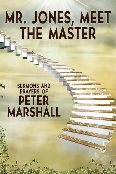 Обложка книги Mr. Jones, Meet the Master. Sermons and Prayers of Peter Marshall, Peter Marshall