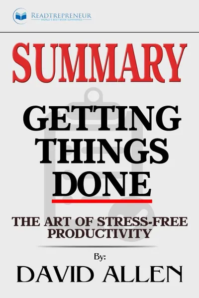 Обложка книги Summary of Getting Things Done. The Art of Stress-Free Productivity by David Allen, Readtrepreneur Publishing