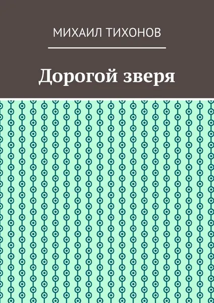 Обложка книги Дорогой зверя, Михаил Тихонов