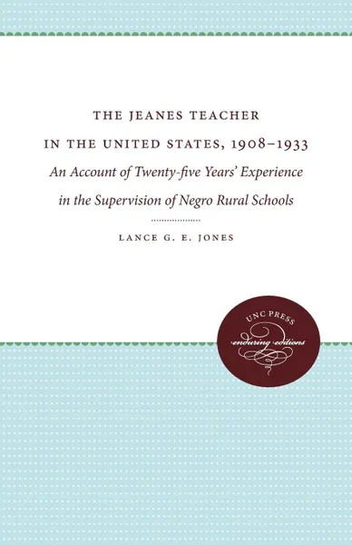 Обложка книги The Jeanes Teacher in the United States, 1908-1933. An Account of Twenty-five Years' Experience in the Supervision of Negro Rural Schools, Lance G. E. Jones