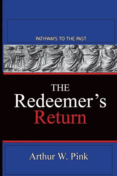 Обложка книги THE REDEEMER'S RETURN. Pathways To The Past, Arthur W. Pink