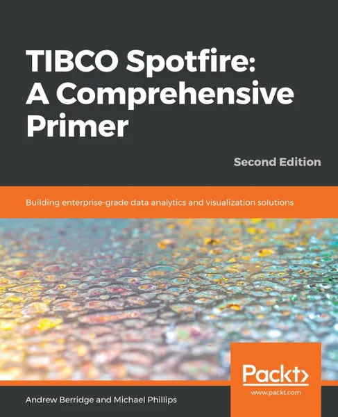 Обложка книги TIBCO Spotfire. A Comprehensive Primer - Second Edition, Andrew Berridge, Michael Phillips