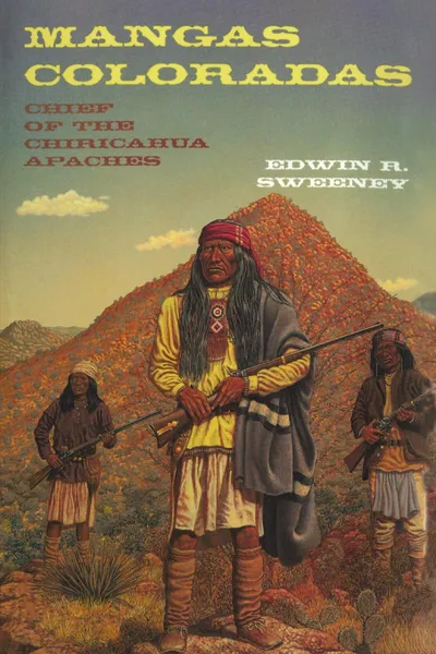 Обложка книги Mangas Coloradas. Chief of the Chiricahua Apaches, Edwin R. Sweeney