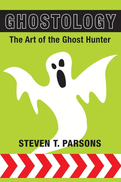 Обложка книги Ghostology. The Art of the Ghost Hunter, Steven T. Parsons