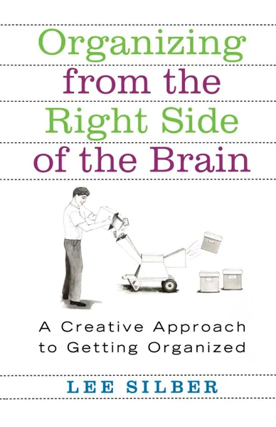 Обложка книги Organizing from the Right Side of the Brain. A Creative Approach to Getting Organized, Lee Silber