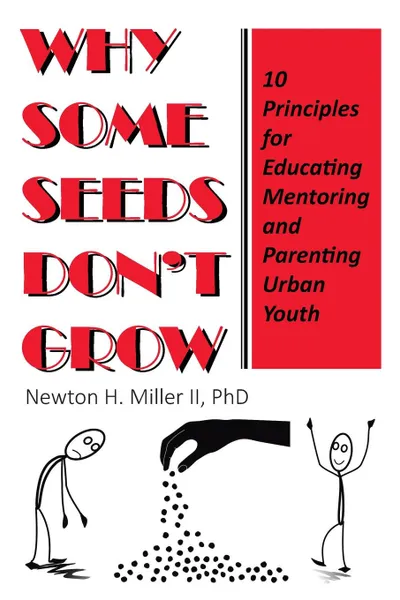 Обложка книги Why Some Seeds Don't Grow. 10 Principles for Parenting, Educating, and Mentoring Urban Youth, Newton H. Miller II  PhD