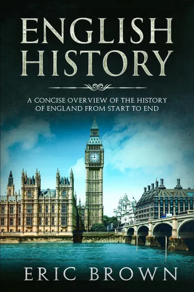 Обложка книги English History. A Concise Overview of the History of England from Start to End, Eric Brown