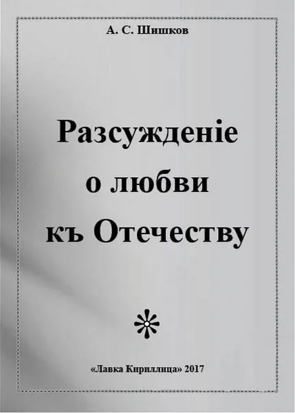 Обложка книги Разсужденiе о любви къ Отечеству, Александр Шишков