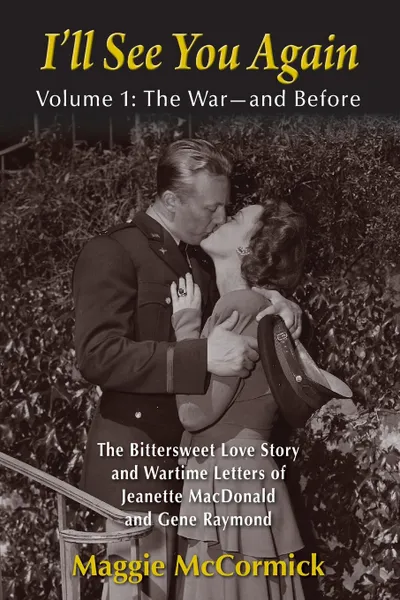 Обложка книги I'll See You Again. The Bittersweet Love Story and Wartime Letters of Jeanette MacDonald and Gene Raymond: Volume 1: The War-and Before, Maggie McCormick