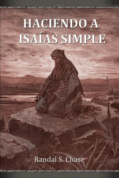 Обложка книги Haciendo a Isaias simple. Guia de estudio del Antiguo Testamento para el libro de Isaias, Randal S. Chase, Susana Passeron