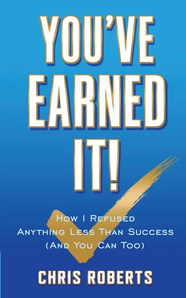 Обложка книги You've Earned It!. How I Refused Anything Less Than Success (And You Can Too), Chris Robert