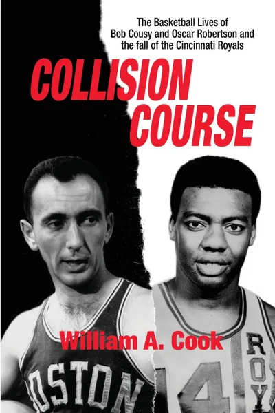 Обложка книги Collision Course. The Basketball Lives of Bob Cousy and Oscar Robertson and The Collapse of the Cincinnati Royals, William A Cook