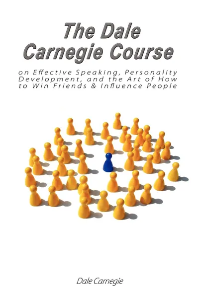 Обложка книги The Dale Carnegie Course on Effective Speaking, Personality Development, and the Art of How to Win Friends & Influence People, Dale Carnegie