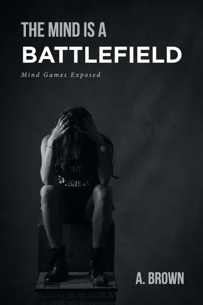 Обложка книги The Mind Is a Battlefield. Mind Games Exposed, A. Brown