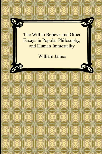 Обложка книги The Will to Believe and Other Essays in Popular Philosophy, and Human Immortality, William James