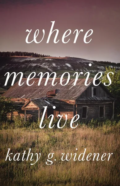 Обложка книги Where Memories Live, Widener G. Kathy