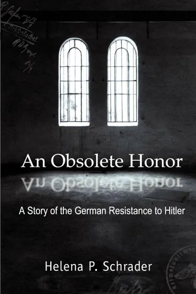 Обложка книги An Obsolete Honor. A Story of the German Resistance to Hitler, Helena P. Schrader