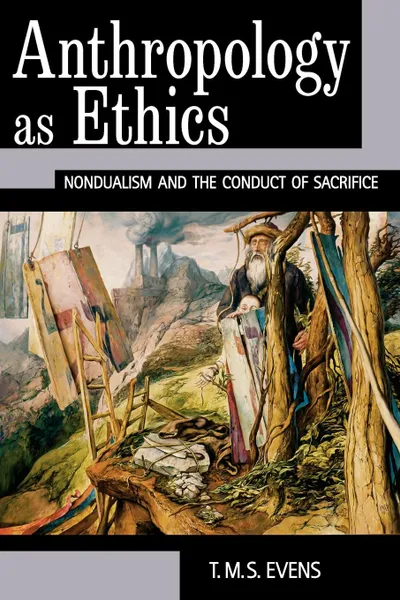 Обложка книги Anthropology as Ethics. Nondualism and the Conduct of Sacrifice, T. M. S. Evens