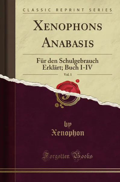 Обложка книги Xenophons Anabasis, Vol. 1. Fur den Schulgebrauch Erklart; Buch I-IV (Classic Reprint), Xenophon Xenophon