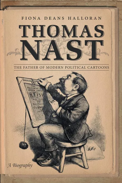 Обложка книги Thomas Nast. The Father of Modern Political Cartoons, Fiona Deans Halloran