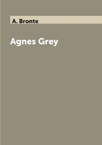 Обложка книги Agnes Grey, A. Bronte