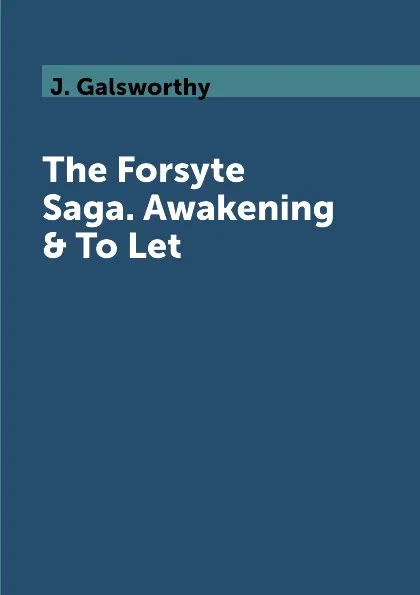 Обложка книги The Forsyte Saga. Awakening & To Let, J. Galsworthy