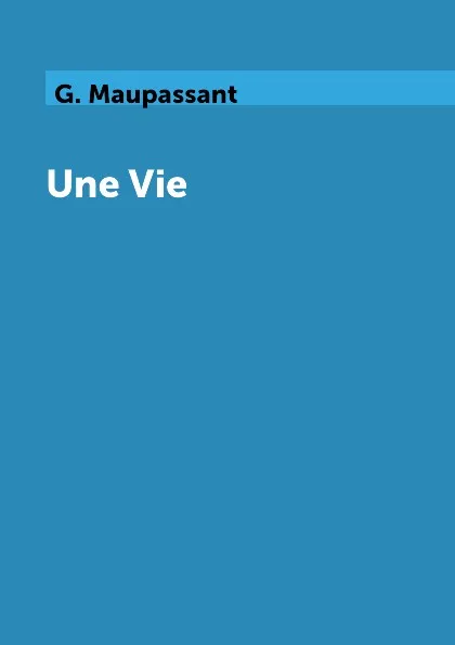 Обложка книги Une Vie, G. Maupassant