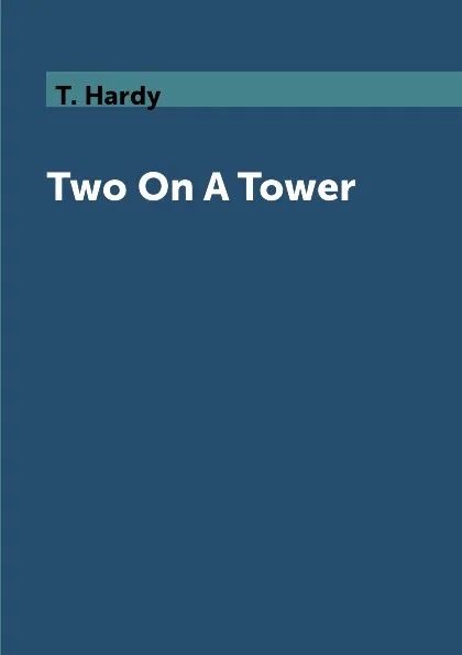 Обложка книги Two On A Tower, T. Hardy