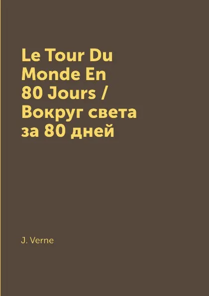 Обложка книги Le Tour Du Monde En 80 Jours / Вокруг света за 80 дней, J. Verne