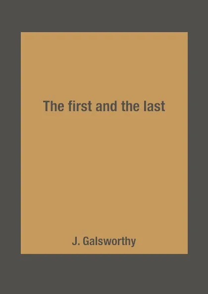 Обложка книги The first and the last, J. Galsworthy