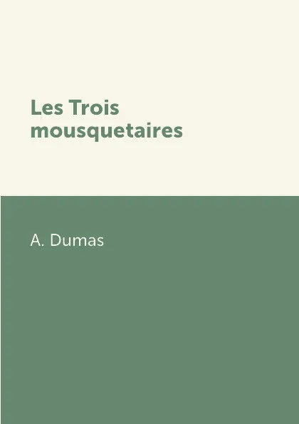 Обложка книги Les Trois mousquetaires, A. Dumas