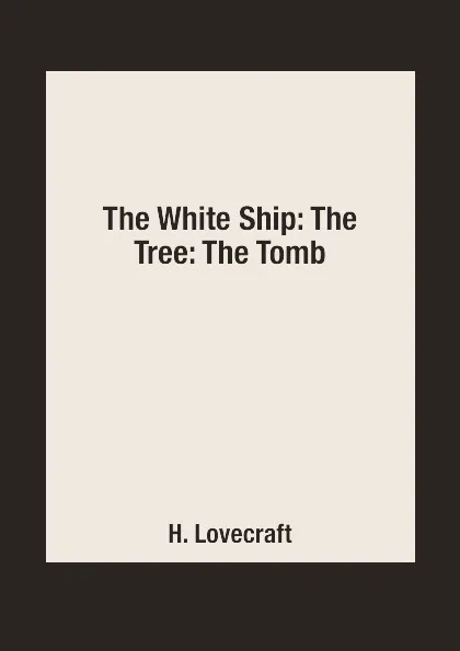 Обложка книги The White Ship: The Tree: The Tomb, H. Lovecraft