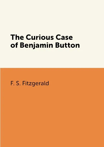 Обложка книги The Curious Case of Benjamin Button, F. S. Fitzgerald