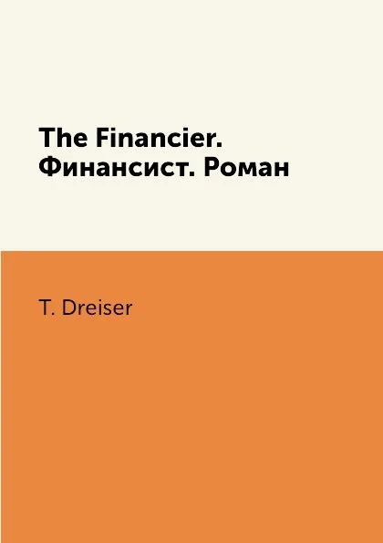 Обложка книги The Financier. Финансист. Роман, T. Dreiser