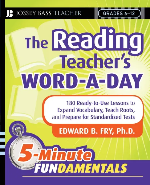 Обложка книги The Reading Teacher's Word-A-Day Grades 6-12. 180 Ready-To-Use Lessons to Expand Vocabulary, Teach Roots, and Prepare for Standardized Tests, Edward Bernard Fry