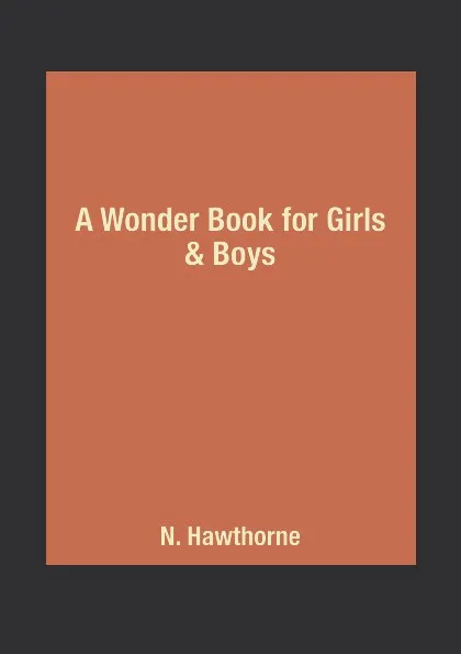 Обложка книги A Wonder Book for Girls & Boys, N. Hawthorne