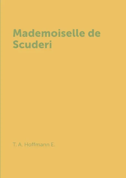 Обложка книги Mademoiselle de Scuderi, T. A. Hoffmann E.