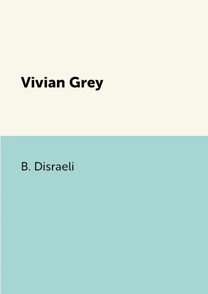 Обложка книги Vivian Grey, B. Disraeli