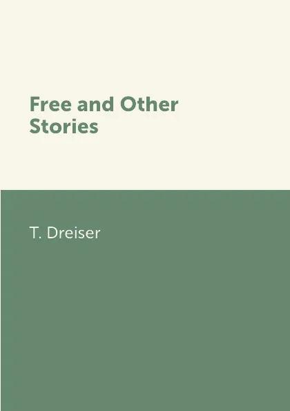 Обложка книги Free and Other Stories, T. Dreiser