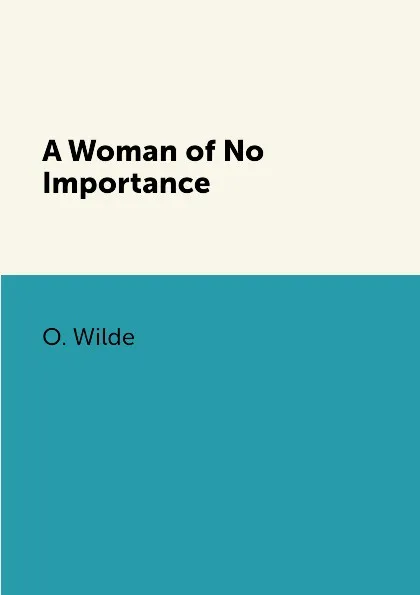 Обложка книги A Woman of No Importance, O. Wilde