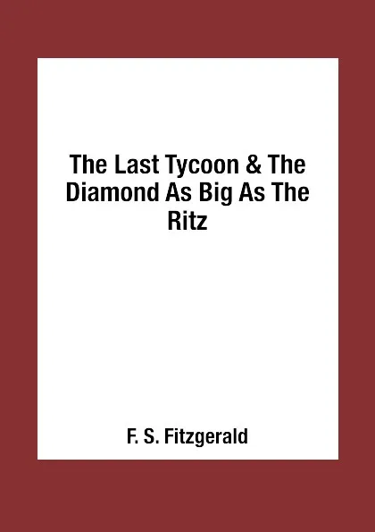 Обложка книги The Last Tycoon & The Diamond As Big As The Ritz, F. S. Fitzgerald