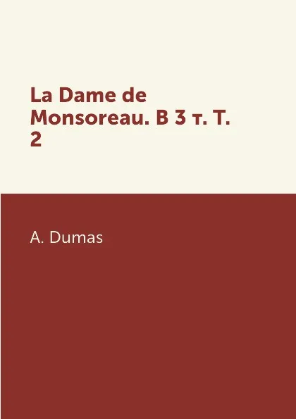 Обложка книги La Dame de Monsoreau. В 3 т. T. 2, A. Dumas