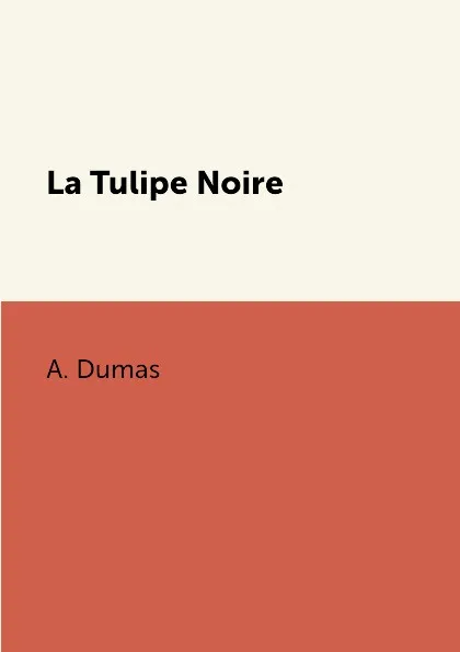 Обложка книги La Tulipe Noire, A. Dumas