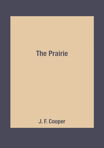Обложка книги The Prairie, J. F. Cooper