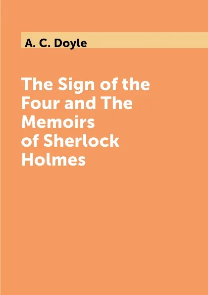 Обложка книги The Sign of the Four and The Memoirs of Sherlock Holmes, A. C. Doyle