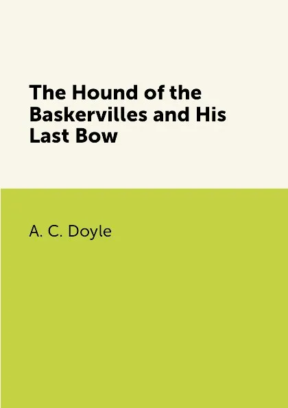 Обложка книги The Hound of the Baskervilles and His Last Bow, A. C. Doyle